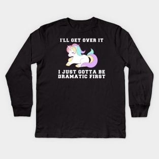 Unicorn I'll Get Over It I Just Gotta Be Dramatic First Kids Long Sleeve T-Shirt